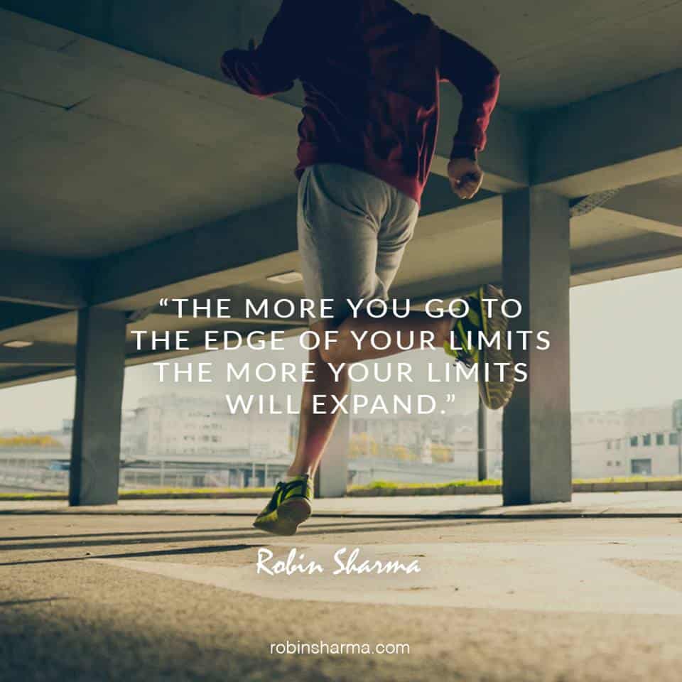 The more you go to the edge of your limits the more your limits will expand.