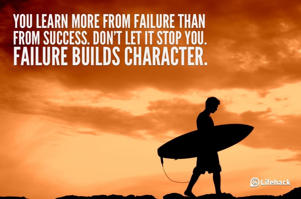 You Learn More From Failure Than From Success. Don’t Let It Stop You. Failure Builds Character