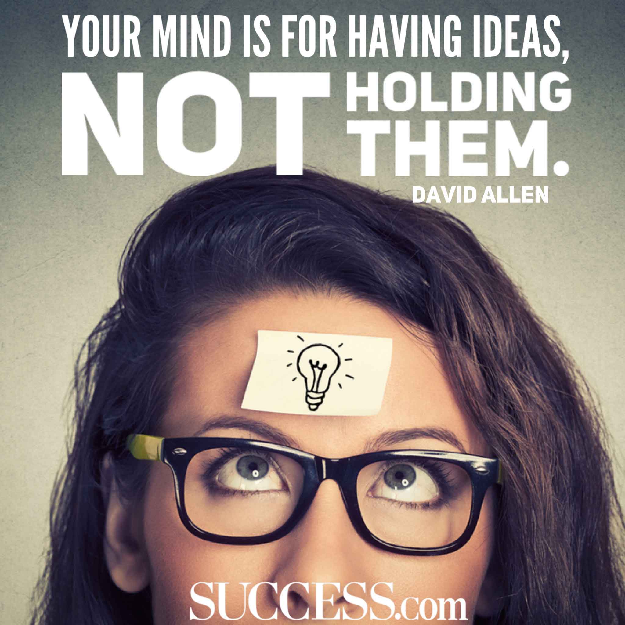 “Your mind is for having ideas not holding them.” —David Allen-hoogbegaafd