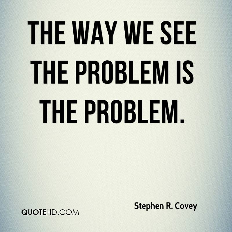 stephen r covey quote the way we see the problem is the problem1-hoogbegaafd