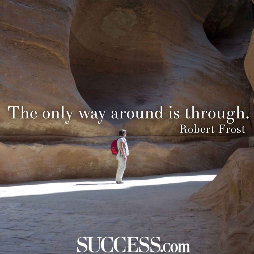 “The only way around is through.” —Robert Frost-hoogbegaafd