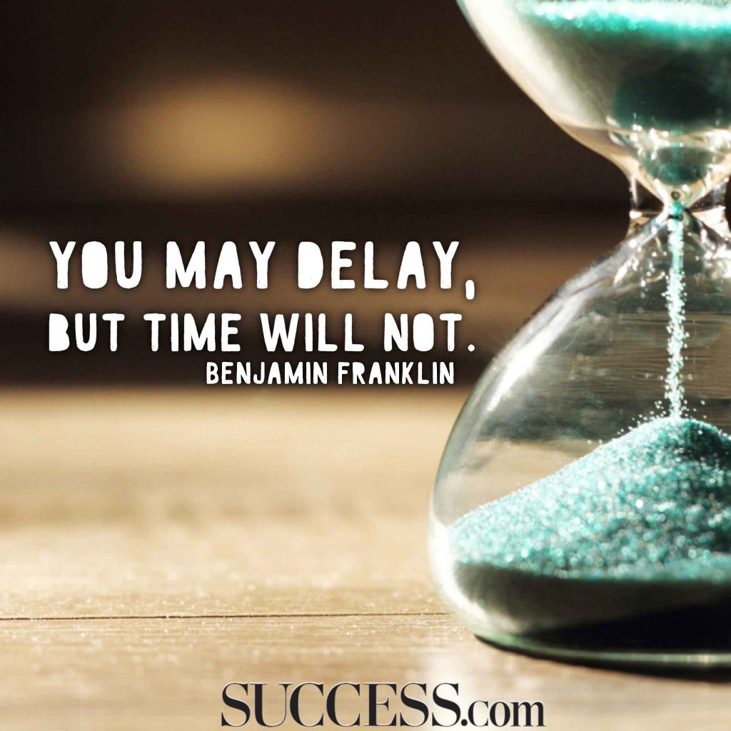 “You may delay but time will not.” —Benjamin Franklin-hoogbegaafd