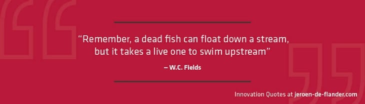Remember a dead fish can float down a stream but it takes a live one to swim upstream-hoogbegaafd