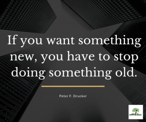 If you want something new, you have to stop doing something old